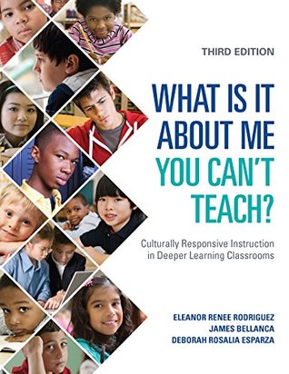 Read Online What Is It About Me You Can't Teach?: Culturally Responsive Instruction in Deeper Learning Classrooms - Eleanor Renée Rodríguez | ePub