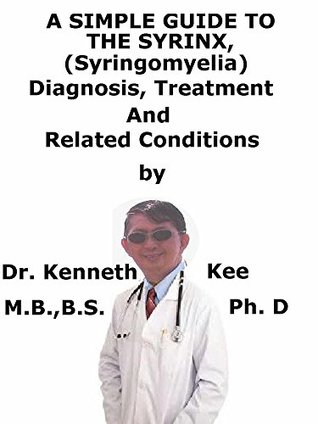Read Online A Simple Guide To The Syrinx, (Syringomyelia) Diagnosis, Treatment And Related Conditions - Kenneth Kee | ePub