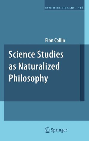 Read Online Science Studies as Naturalized Philosophy: 348 (Synthese Library) - Finn Collin file in PDF