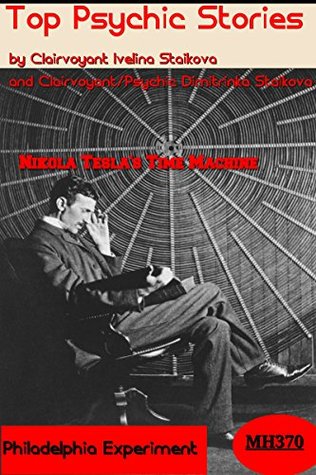 Download Top Psychic Stories - Nikola Tesla's Time Machine,Flight MH370,Experiment Philadephia By Clairvoyant Ivelina Staikova and Clairvoyant/Psychic Dimitrinka Staikova - Ivelina Staikova file in PDF