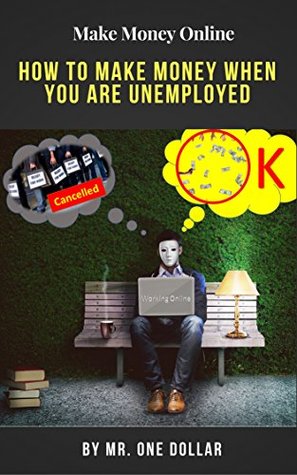 Download Make Money Online: How To Make Money When You Are Unemployed - Mr. One Dollar file in ePub