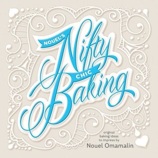 Full Download Nouel's Nifty Chic Baking: Original Baking Ideas To Impress - Nouel Omamalin file in ePub