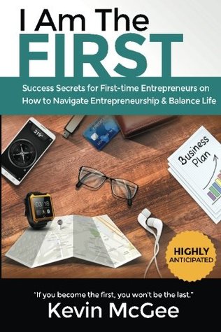 Read I Am The First: Success Secrets for First-time Entrepreneurs on How to Navigate Entrepreneurship and Balance Life - Kevin R McGee file in ePub