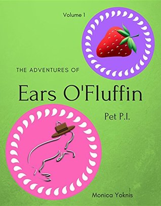 Full Download The Adventures of Ears O'Fluffin, Pet PI: Volume 1 (Ears O'Fluffin Short Stories) - Monica L. Yoknis | PDF