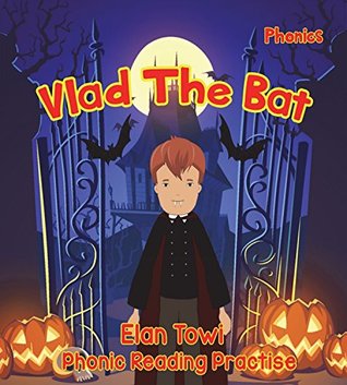Full Download Vlad The Bat Phonics Reader: A Phonics Reading Book for Beginner Readers and Struggling Readers (On The Wing Phonics 1) - Elan Towi | ePub