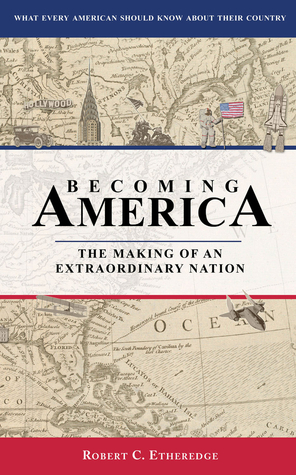 Read Online Becoming America: The Making of an Extraordinary Nation - Robert C. Etheredge file in PDF