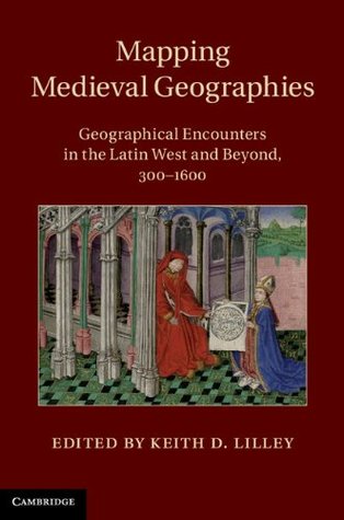 Read Mapping Medieval Geographies: Geographical Encounters in the Latin West and Beyond, 300–1600 - Keith Lilley file in PDF