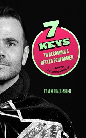 Read Online 7 Keys to Becoming a Better Performer: A Book For Fellow Pro-Wrestlers - Mike Quackenbush file in PDF