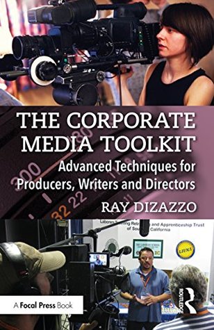 Read The Corporate Media Toolkit: Advanced Techniques for Producers, Writers and Directors - Ray DiZazzo | PDF