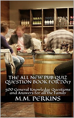 Download The All New Pub Quiz Question Book for 2017: 500 General Knowledge Questions and Answers for all the Family - M.M. Perkins | PDF