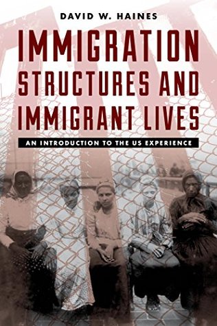 Read Online Immigration Structures and Immigrant Lives: An Introduction to the US Experience - David W. Haines file in PDF