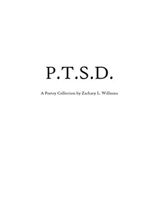 Read Online P.T.S.D.: A Poetry Collection by Zachary Lamarr Williams - Zachary L. Williams file in PDF