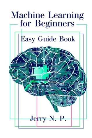 Full Download Machine Learning for Beginners: Easy Guide Book - Jerry N. P. file in PDF