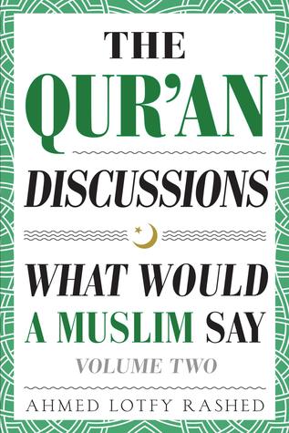 Read Online The Qur'an Discussions: What Would a Muslim Say (Volume 2) - Ahmed Lotfy Rashed | PDF