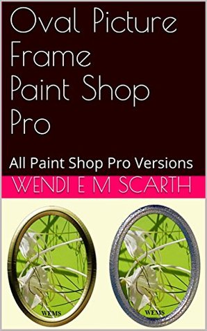 Download Oval Picture Frame Paint Shop Pro: All Paint Shop Pro Versions (Paint Shop Pro Made Easy Book 224) - Wendi E.M. Scarth file in PDF