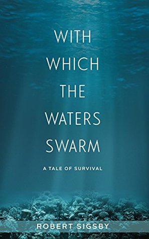 Read Online With Which the Waters Swarm: A Tale of Survival - Robert Sigsby file in PDF