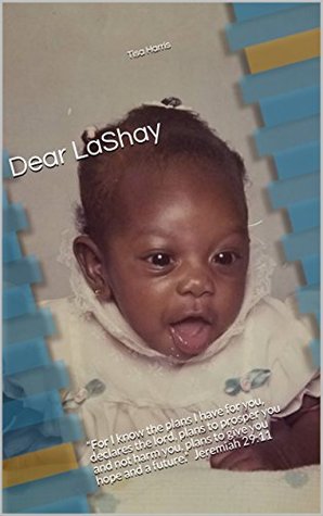 Read Online Dear LaShay: “For I know the plans I have for you, declares the lord, plans to prosper you and not harm you, plans to give you hope and a future.” Jeremiah 29:11 - Tisa Harris | PDF