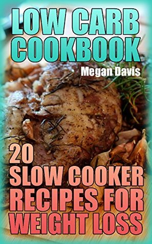 Full Download Low Carb Cookbook: 20 Slow Cooker Recipes For Weight Loss: (Low Carb Diet, Low Carb Recipes) - Megan Davis file in ePub