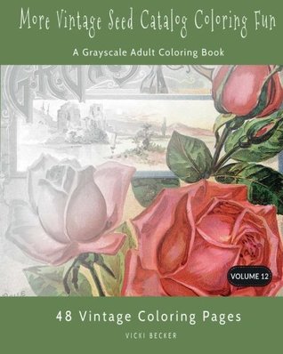 Read Online More Vintage Seed Catalog Coloring Fun: A Grayscale Adult Coloring Book: Volume 12 (Grayscale Coloring Books) - Vicki Becker file in ePub