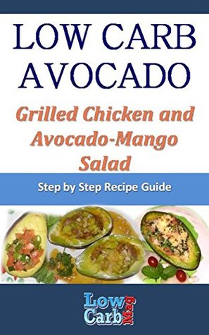 Read Low Carb Recipe for Grilled Chicken and Avocado-Mango Salad (Low Carb Avocado Recipes - Step by Step with Photos Book 73) - Mark Moxom | ePub