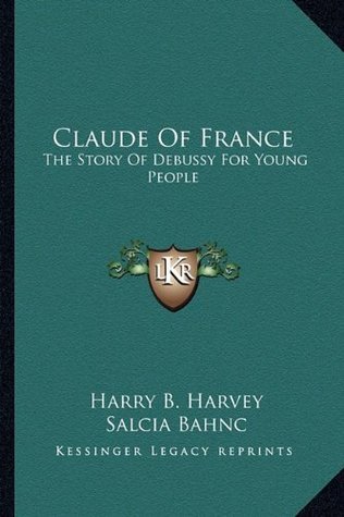 Read Online Claude of France: The Story of Debussy for Young People - Harry B. Harvey file in PDF