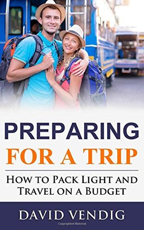 Download Preparing for a Trip: How to Pack Light and Travel on a Budget - David Vendig file in PDF