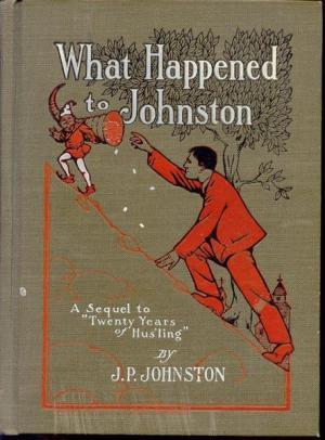 Read What Happened to Johnston: A Sequel to Twenty Years of Hus'ling - J.P. Johnston file in PDF