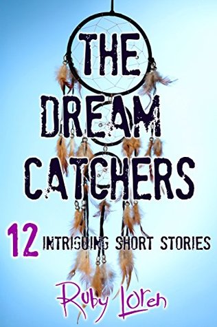 Read Online The Dream Catchers Short Stories: 12 Intriguing Short Stories! - Ruby Loren | PDF