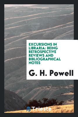 Read Online Excursions in Libraria: Being Retrospective Reviews and Bibliographical Notes - George Herbert Powell | ePub