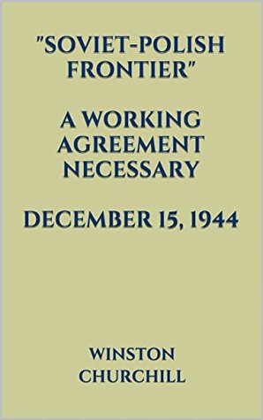 Read Soviet-Polish Frontier. A WORKING AGREEMENT NECESSARY. DECEMBER 15, 1944 - Winston S. Churchill file in ePub