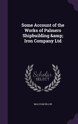 Download Some Account of the Works of Palmers Shipbuilding & Iron Company Ltd - Malcolm Dillon | PDF