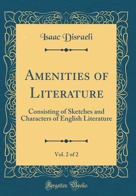 Read Amenities of Literature, Vol. 2 of 2: Consisting of Sketches and Characters of English Literature (Classic Reprint) - Isaac D'Israeli | ePub