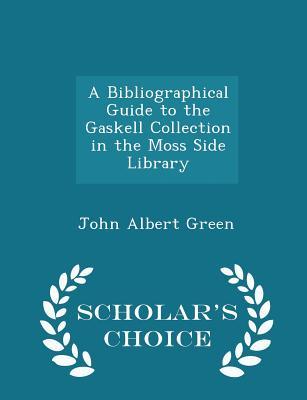 Download A Bibliographical Guide to the Gaskell Collection in the Moss Side Library - Scholar's Choice Edition - John Albert Green file in ePub
