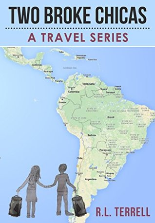Read Two Broke Chicas Backpack Through South and Central America, Mexico and Cuba - A Travel Series: Book 2: Bolivar’s South America - Bolivia, Peru, Ecuador and Colombia - R.L. Terrell file in ePub