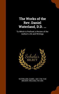 Full Download The Works of the REV. Daniel Waterland, D.D. : To Which Is Prefixed, a Review of the Author's Life and Writings - Daniel Waterland file in PDF