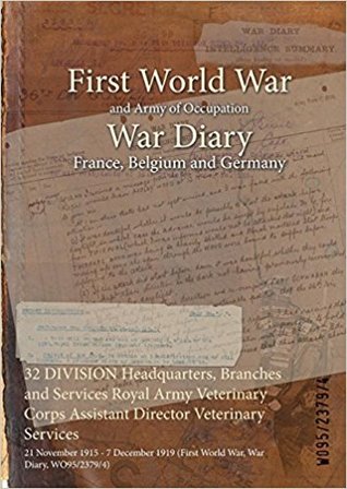 Full Download 32 Division Headquarters, Branches and Services Royal Army Veterinary Corps Assistant Director Veterinary Services: 21 November 1915 - 7 December 1919 (First World War, War Diary, Wo95/2379/4) - British War Office | PDF