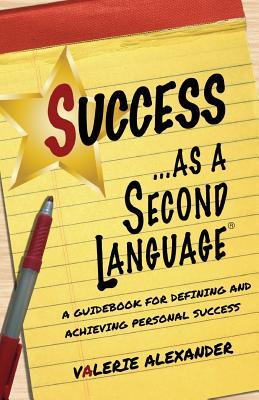 Read Success as a Second Language: A Guidebook for Defining and Achieving Personal Success - Valerie Alexander | PDF