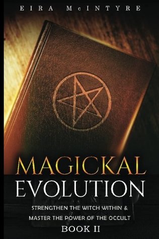Read Magickal Evolution: Strengthen the Witch Within & Master the Power of the Occult, Book II - Eira McIntyre | ePub