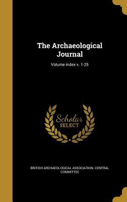Read Online The Archaeological Journal; Volume Index V. 1-25 - British Archaeological Association | ePub