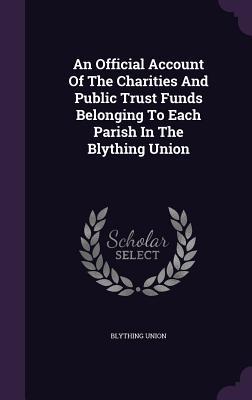 Read Online An Official Account of the Charities and Public Trust Funds Belonging to Each Parish in the Blything Union - Blything Union file in PDF