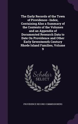 Read The Early Records of the Town of Providence--Index, Containing Also a Summary of the Contents of the Volumes and an Appendix of Documented Research Data to Date on Providence and Other Early Seventeenth Century Rhode Island Families, Volume 9 - Providence Record Commissioners file in ePub