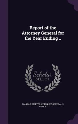 Read Online Report of the Attorney General for the Year Ending .. - Massachusetts Attorney General's Office | PDF