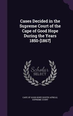 Download Cases Decided in the Supreme Court of the Cape of Good Hope During the Years 1850-[1867] - Cape of Good Hope (South Africa) Suprem | PDF