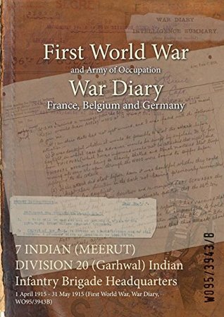 Read Online 7 Indian (Meerut) Division 20 (Garhwal) Indian Infantry Brigade Headquarters: 1 April 1915 - 31 May 1915 (First World War, War Diary, Wo95/3943b) - British War Office | PDF