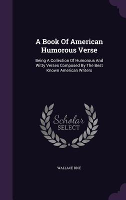 Download A Book of American Humorous Verse: Being a Collection of Humorous and Witty Verses Composed by the Best Known American Writers - Unknown | ePub