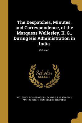 Read Online The Despatches, Minutes, and Correspondence, of the Marquess Wellesley, K. G., During His Administration in India; Volume 1 - Richard Colley Wellesley | ePub