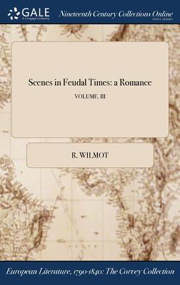 Full Download Scenes in Feudal Times: A Romance; Volume. III - R. Wilmot file in ePub