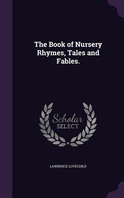 Read Online The Book of Nursery Rhymes, Tales and Fables. - Lawrence Lovechild file in ePub