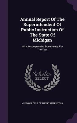 Read Online Annual Report of the Superintendent of Public Instruction of the State of Michigan: With Accompanying Documents, for the Year - Michigan Department of Public Instruction file in ePub