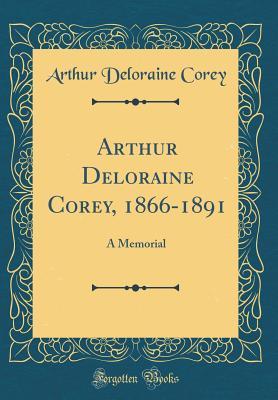 Download Arthur Deloraine Corey, 1866-1891: A Memorial (Classic Reprint) - Arthur Deloraine Corey file in PDF